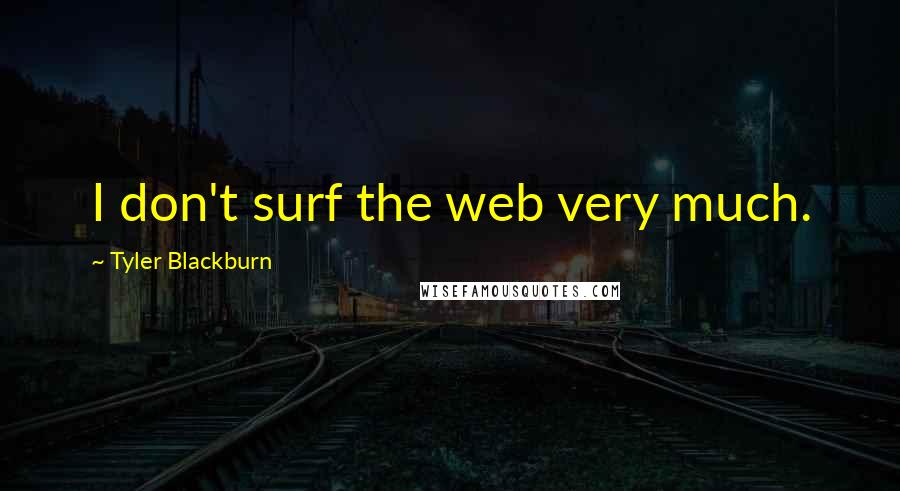 Tyler Blackburn Quotes: I don't surf the web very much.