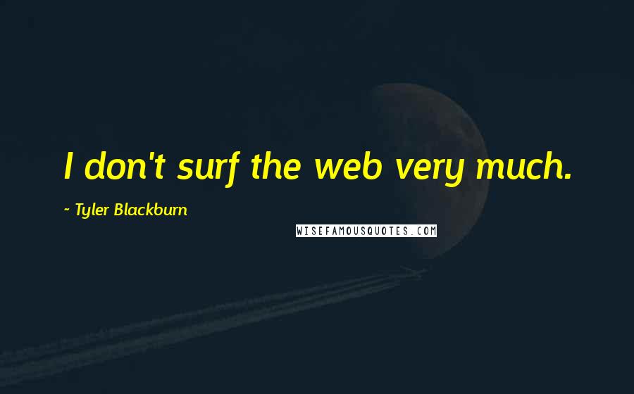 Tyler Blackburn Quotes: I don't surf the web very much.