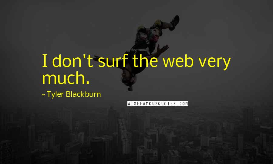 Tyler Blackburn Quotes: I don't surf the web very much.