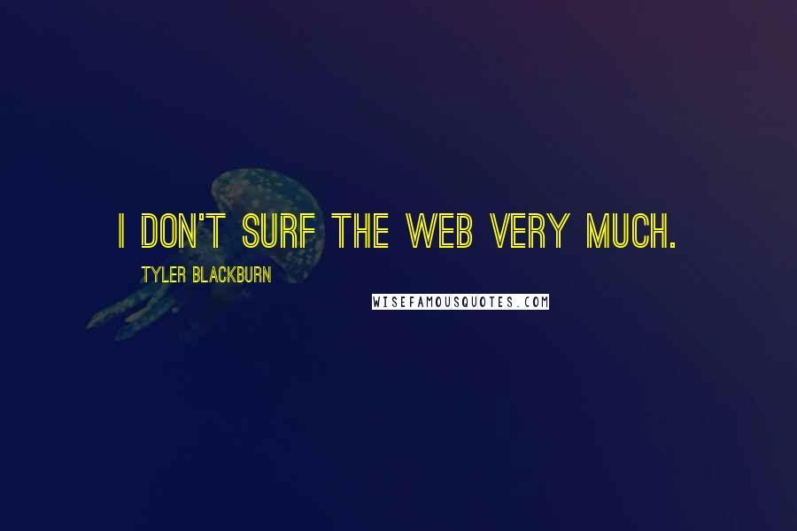 Tyler Blackburn Quotes: I don't surf the web very much.