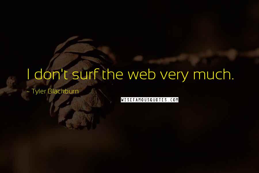 Tyler Blackburn Quotes: I don't surf the web very much.
