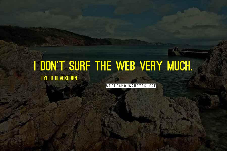 Tyler Blackburn Quotes: I don't surf the web very much.