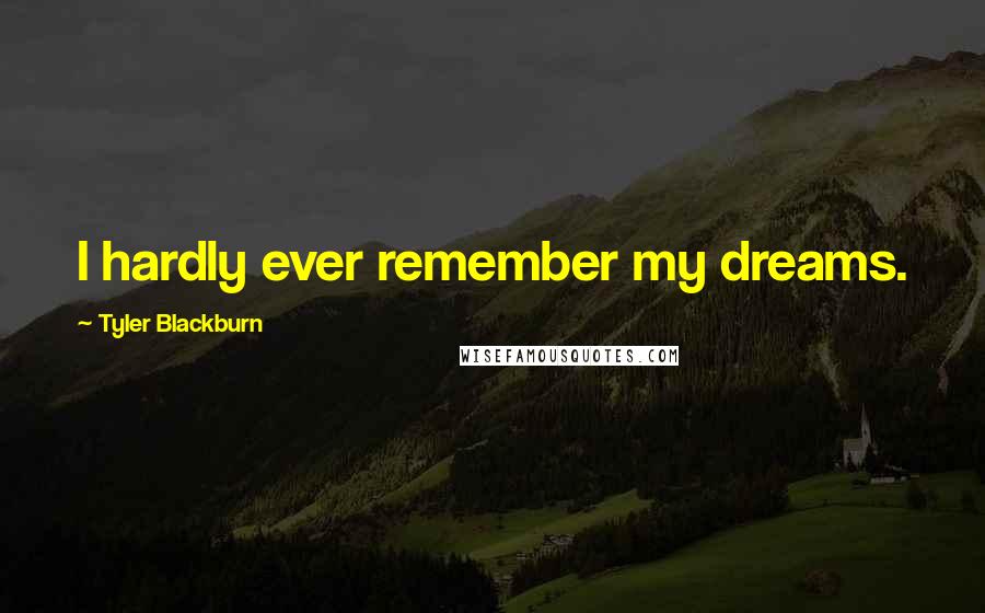 Tyler Blackburn Quotes: I hardly ever remember my dreams.