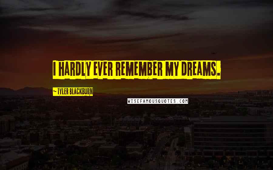Tyler Blackburn Quotes: I hardly ever remember my dreams.