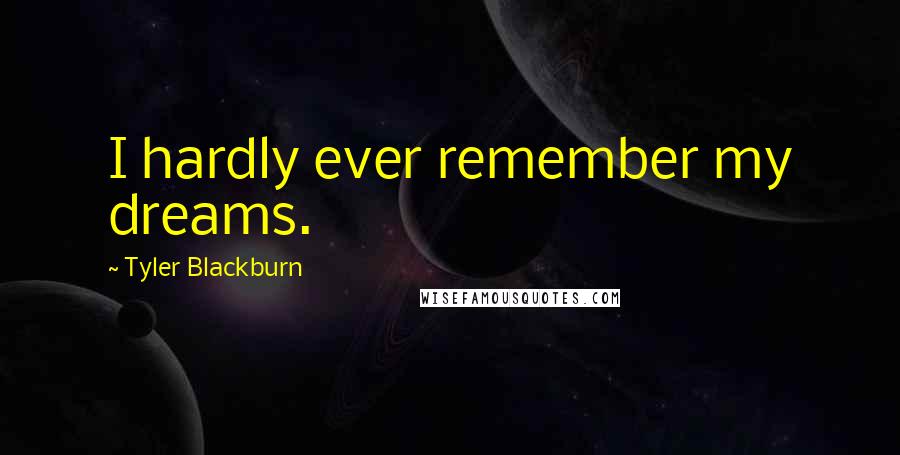 Tyler Blackburn Quotes: I hardly ever remember my dreams.