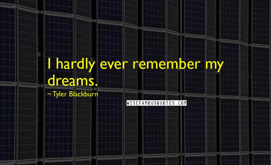 Tyler Blackburn Quotes: I hardly ever remember my dreams.