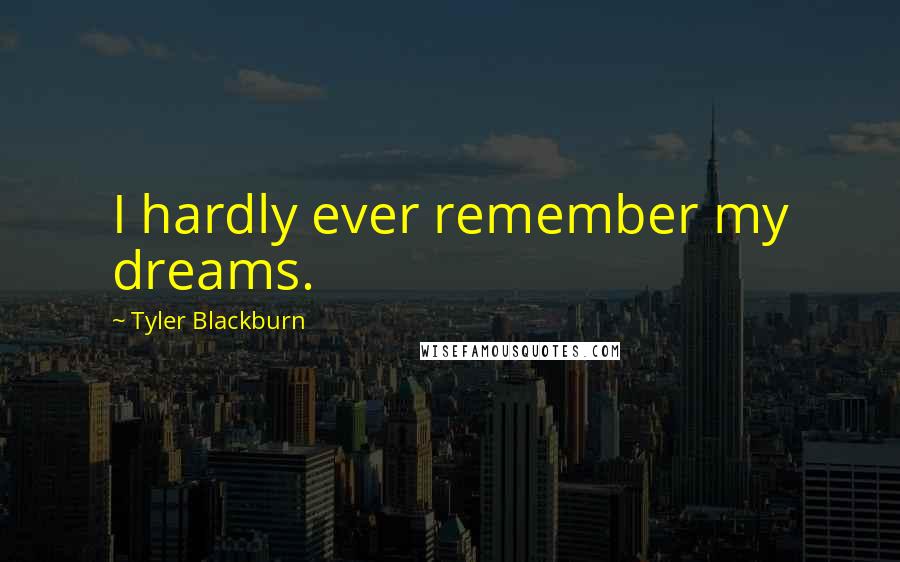 Tyler Blackburn Quotes: I hardly ever remember my dreams.
