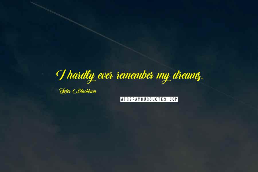 Tyler Blackburn Quotes: I hardly ever remember my dreams.