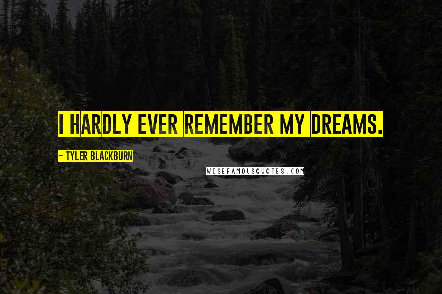Tyler Blackburn Quotes: I hardly ever remember my dreams.