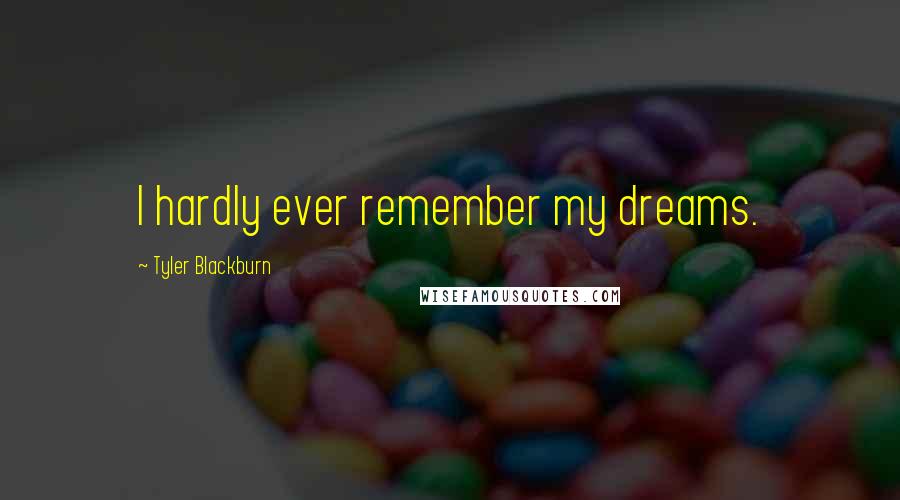 Tyler Blackburn Quotes: I hardly ever remember my dreams.