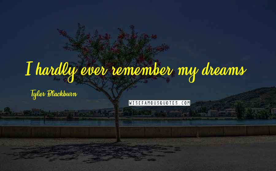 Tyler Blackburn Quotes: I hardly ever remember my dreams.