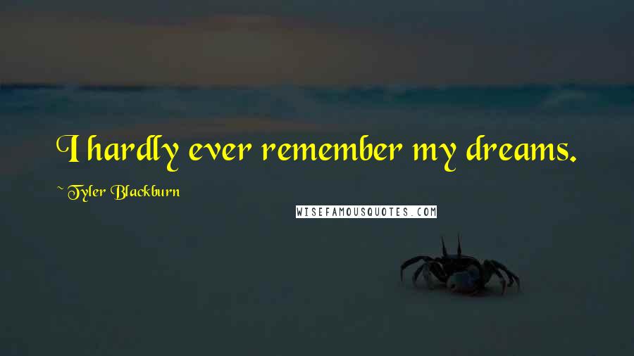 Tyler Blackburn Quotes: I hardly ever remember my dreams.
