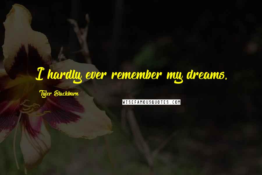 Tyler Blackburn Quotes: I hardly ever remember my dreams.