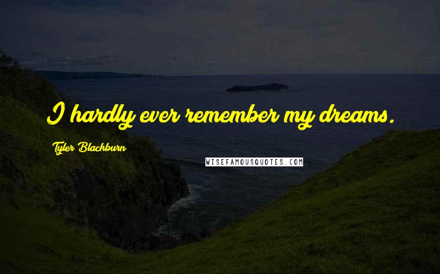 Tyler Blackburn Quotes: I hardly ever remember my dreams.