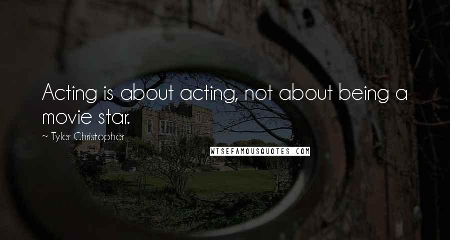 Tyler Christopher Quotes: Acting is about acting, not about being a movie star.
