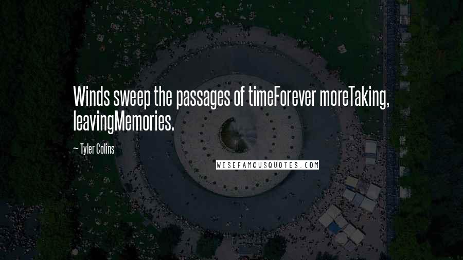Tyler Colins Quotes: Winds sweep the passages of timeForever moreTaking, leavingMemories.