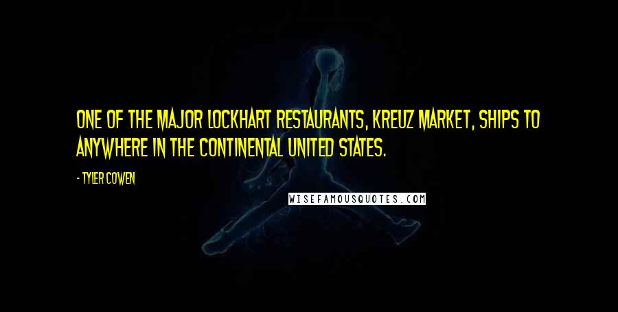 Tyler Cowen Quotes: One of the major Lockhart restaurants, Kreuz Market, ships to anywhere in the continental United States.