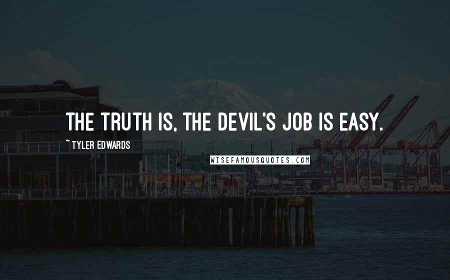 Tyler Edwards Quotes: The truth is, the Devil's job is easy.