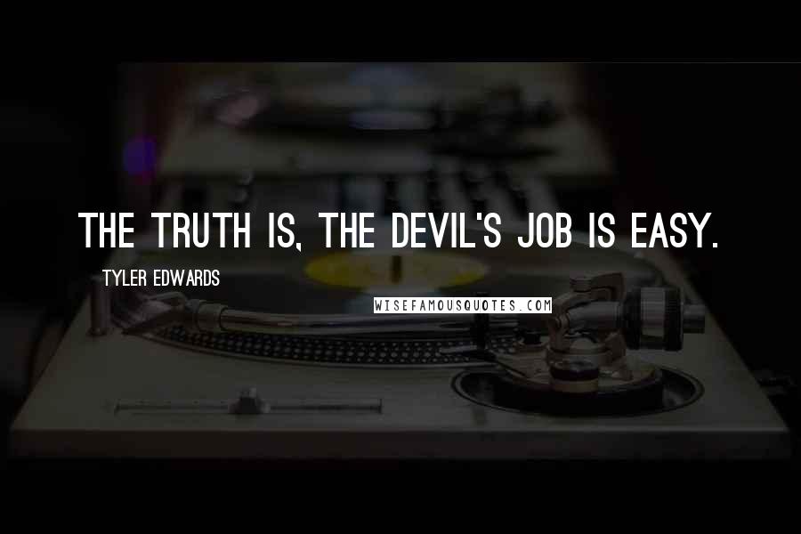 Tyler Edwards Quotes: The truth is, the Devil's job is easy.