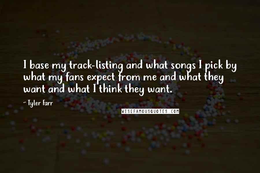 Tyler Farr Quotes: I base my track-listing and what songs I pick by what my fans expect from me and what they want and what I think they want.