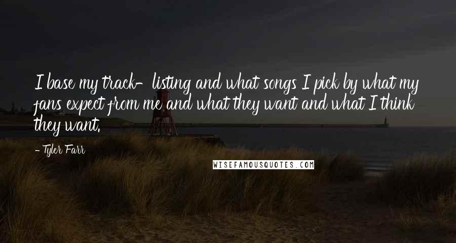 Tyler Farr Quotes: I base my track-listing and what songs I pick by what my fans expect from me and what they want and what I think they want.