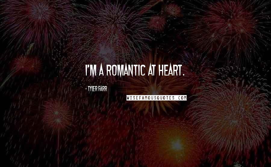 Tyler Farr Quotes: I'm a romantic at heart.