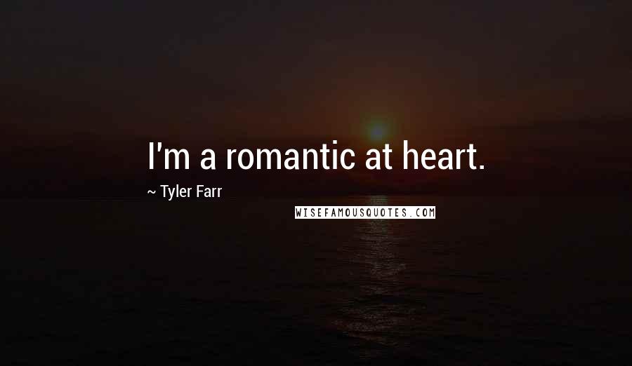 Tyler Farr Quotes: I'm a romantic at heart.