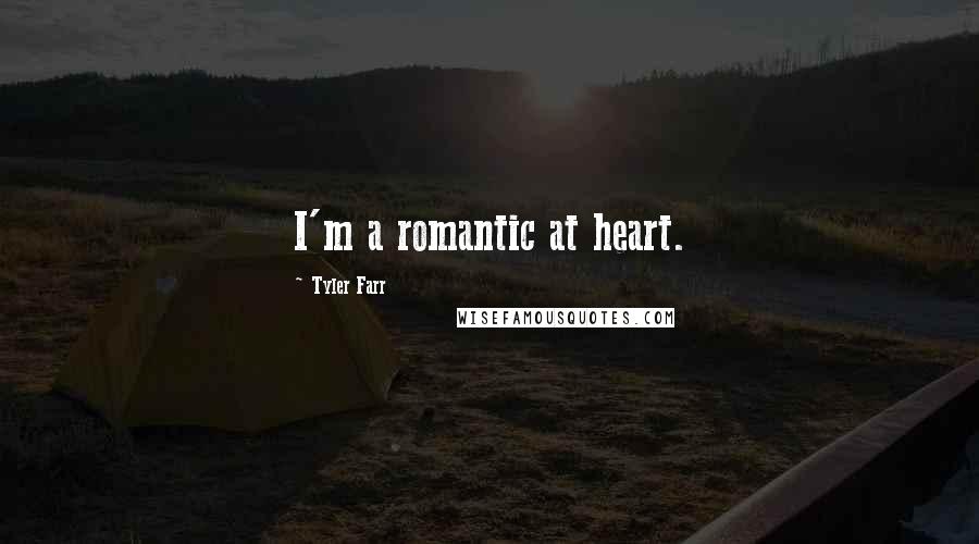 Tyler Farr Quotes: I'm a romantic at heart.