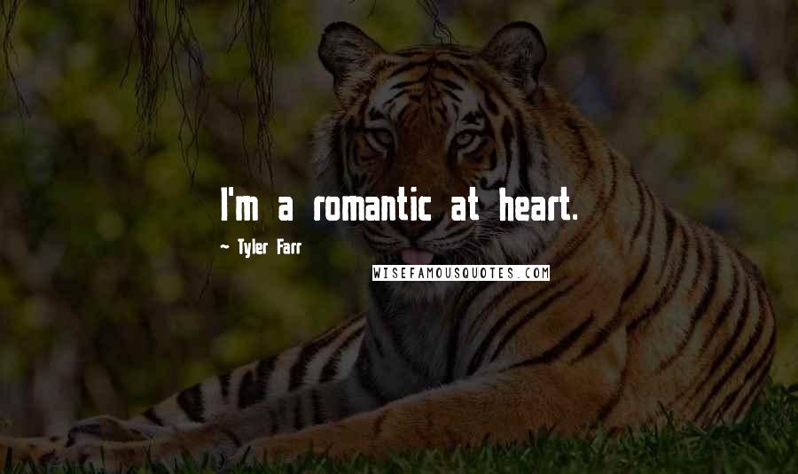 Tyler Farr Quotes: I'm a romantic at heart.