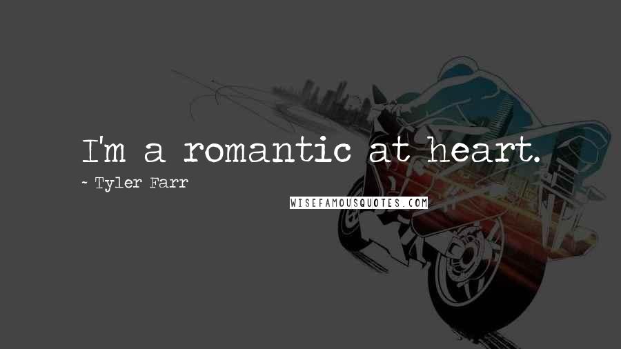 Tyler Farr Quotes: I'm a romantic at heart.