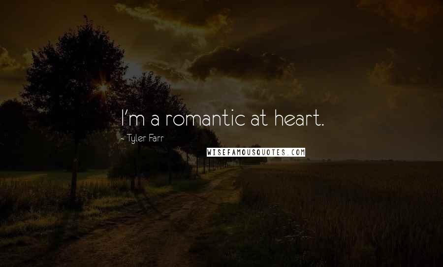 Tyler Farr Quotes: I'm a romantic at heart.