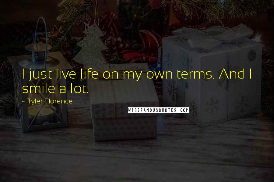 Tyler Florence Quotes: I just live life on my own terms. And I smile a lot.