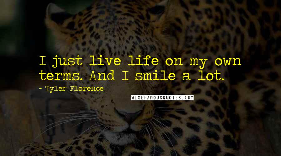 Tyler Florence Quotes: I just live life on my own terms. And I smile a lot.