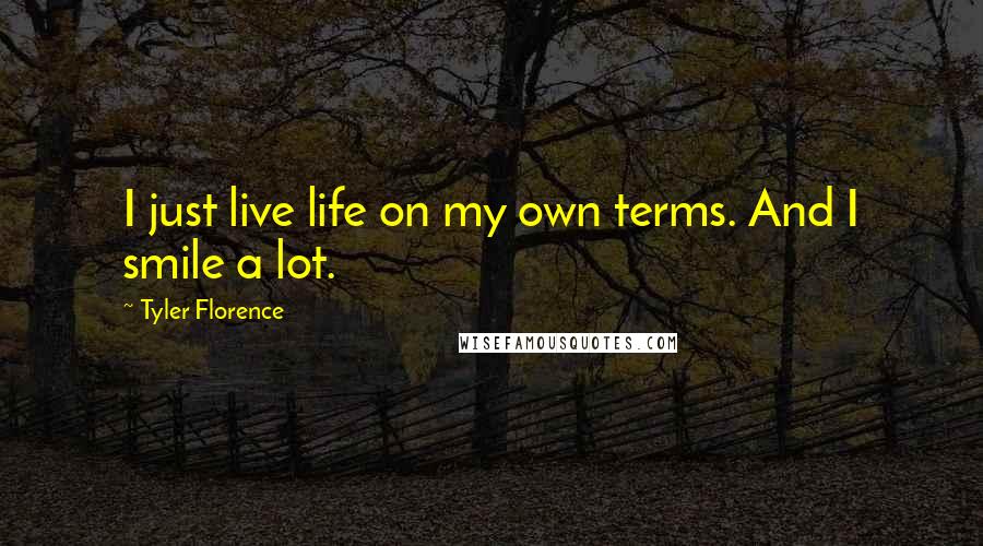 Tyler Florence Quotes: I just live life on my own terms. And I smile a lot.