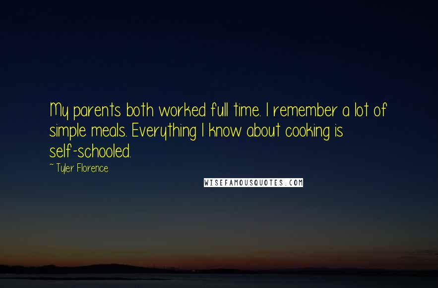 Tyler Florence Quotes: My parents both worked full time. I remember a lot of simple meals. Everything I know about cooking is self-schooled.