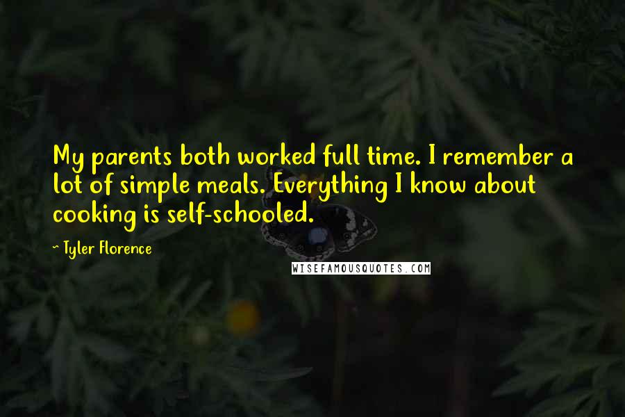 Tyler Florence Quotes: My parents both worked full time. I remember a lot of simple meals. Everything I know about cooking is self-schooled.