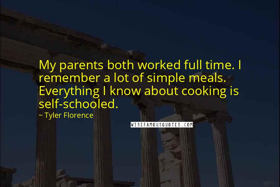 Tyler Florence Quotes: My parents both worked full time. I remember a lot of simple meals. Everything I know about cooking is self-schooled.