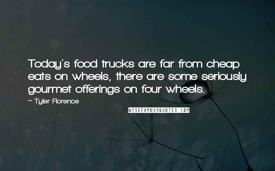 Tyler Florence Quotes: Today's food trucks are far from cheap eats on wheels, there are some seriously gourmet offerings on four wheels.