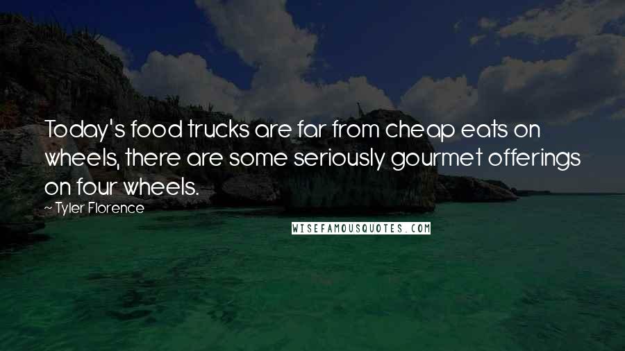 Tyler Florence Quotes: Today's food trucks are far from cheap eats on wheels, there are some seriously gourmet offerings on four wheels.