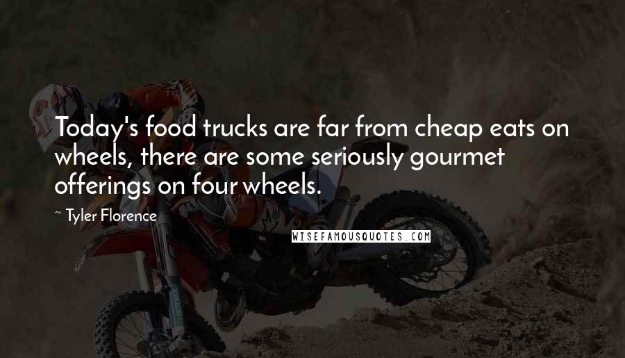 Tyler Florence Quotes: Today's food trucks are far from cheap eats on wheels, there are some seriously gourmet offerings on four wheels.