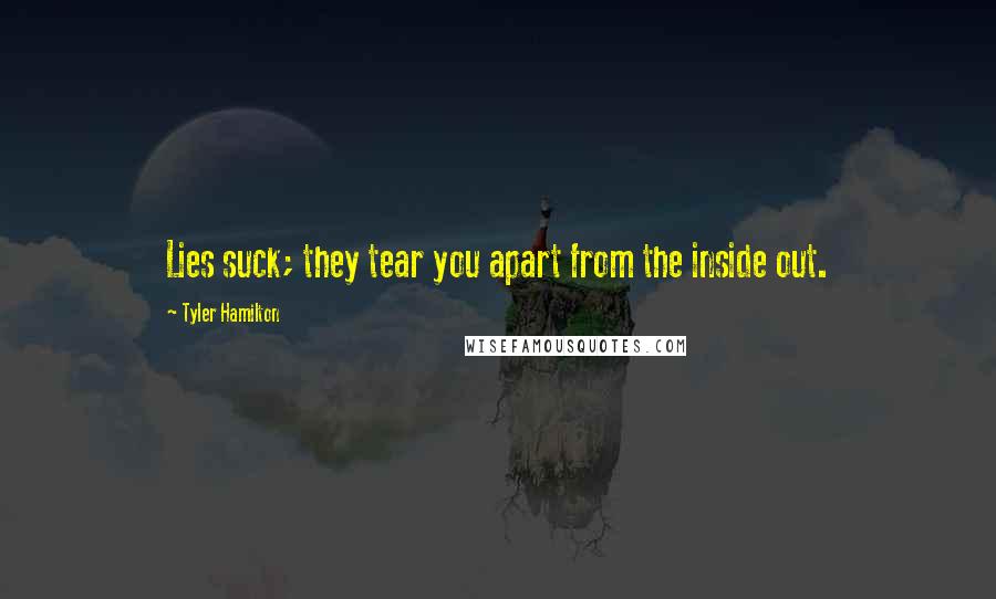 Tyler Hamilton Quotes: Lies suck; they tear you apart from the inside out.