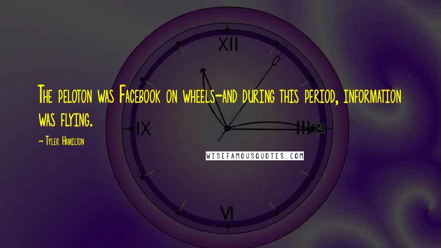 Tyler Hamilton Quotes: The peloton was Facebook on wheels-and during this period, information was flying.