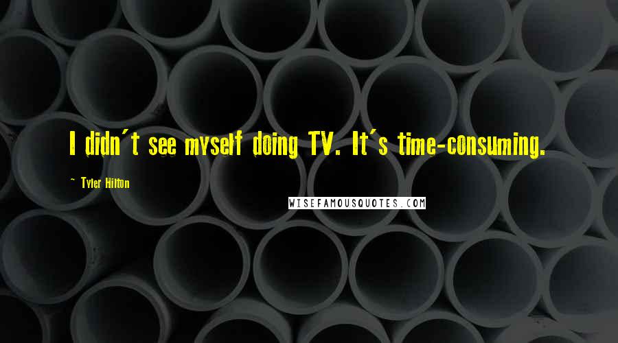 Tyler Hilton Quotes: I didn't see myself doing TV. It's time-consuming.