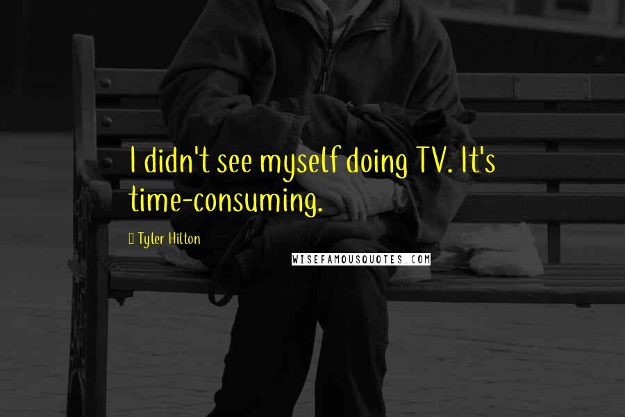 Tyler Hilton Quotes: I didn't see myself doing TV. It's time-consuming.
