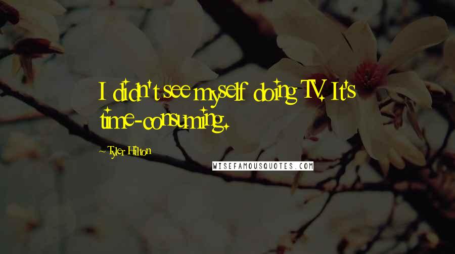 Tyler Hilton Quotes: I didn't see myself doing TV. It's time-consuming.