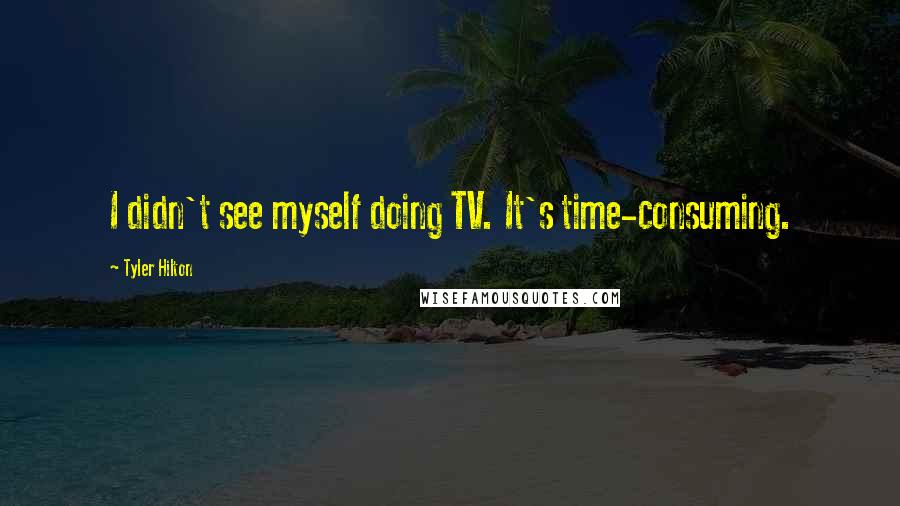 Tyler Hilton Quotes: I didn't see myself doing TV. It's time-consuming.