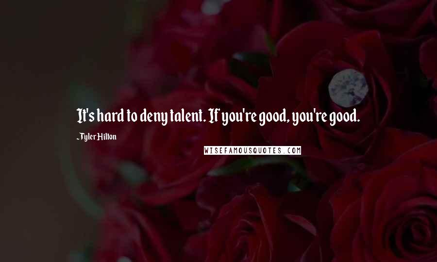 Tyler Hilton Quotes: It's hard to deny talent. If you're good, you're good.