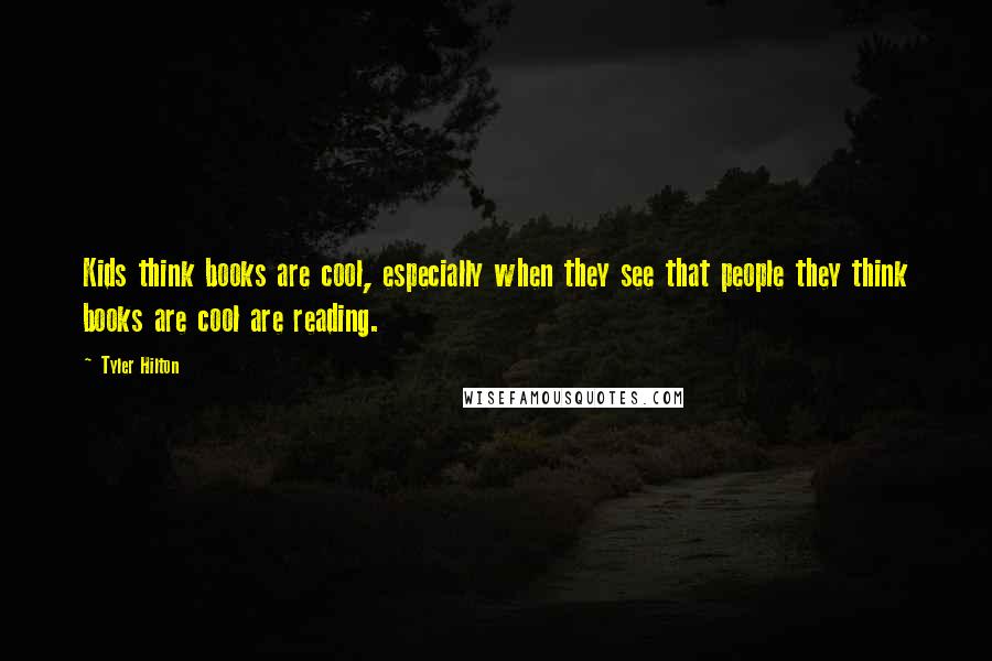 Tyler Hilton Quotes: Kids think books are cool, especially when they see that people they think books are cool are reading.