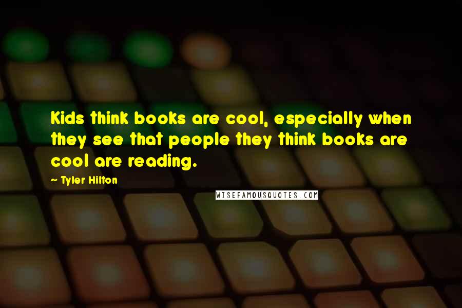 Tyler Hilton Quotes: Kids think books are cool, especially when they see that people they think books are cool are reading.
