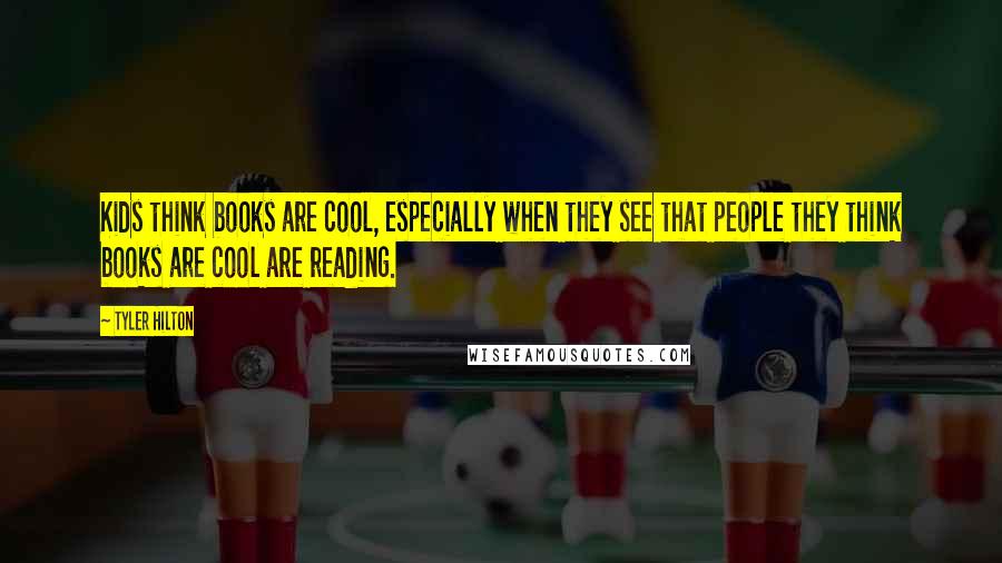 Tyler Hilton Quotes: Kids think books are cool, especially when they see that people they think books are cool are reading.